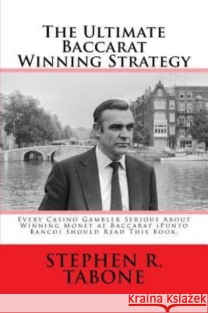 The Ultimate Baccarat Winning Strategy: Every Serious Casino Gambler Seeking to Win Money at Baccarat (Punto Banco) Should Read This Book. Stephen R. Tabone 9781541370647 Createspace Independent Publishing Platform