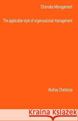 Charvaka Management: Applicable style of organisational management Chaitanya, Akshay 9781541370814 Createspace Independent Publishing Platform