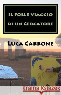 Il folle viaggio di un Cercatore Luca Carbone 9781541373624 Createspace Independent Publishing Platform