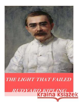 The Light That Failed Rudyard Kipling 9781541376182 Createspace Independent Publishing Platform