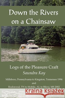 Down the Rivers on a Chainsaw: Logs of the Travels of the Pleasure Craft, the Saundra Kay B. J. Gillum 9781541378384 Createspace Independent Publishing Platform