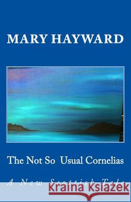 The Not So Usual Cornelias: A New Scottish Tale Mary Hayward 9781541380783