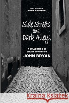 Side Streets and Dark Alleys: A Collection of Short Stories John Bryan 9781541380813