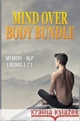 Mind Over Body - Bundle: Memory - NLP: Neuro-Linguistic Programming Sherrol Stein 9781541382770 Createspace Independent Publishing Platform
