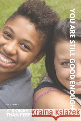 It's okay to be Less than Perfect, You are Still Good Enough: Finding My Moment for Teens Davis, Lisa J. 9781541384361
