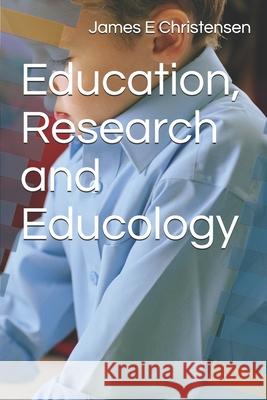 Education, Research and Educology James E. Christensen 9781541385993