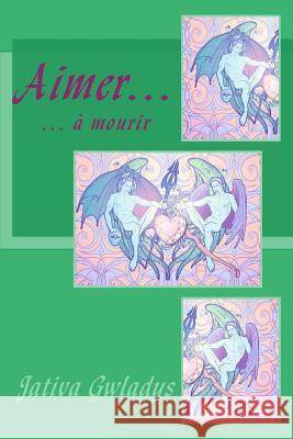 Aimer à mourir Gwladys, Jativa 9781541386488 Createspace Independent Publishing Platform