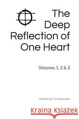 The Deep Reflection of One Heart: volumes 1, 2 & 3 Stevenson, H. R. 9781541386631 Createspace Independent Publishing Platform