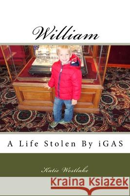 William: A Life Stolen By iGAS Katie Elizabeth Westlake 9781541387720 Createspace Independent Publishing Platform