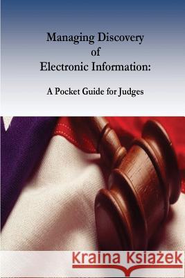 Managing Discovery of Electronic Information: A Pocket Guide for Judges Federal Judicial Center                  Barbara J. Rothstein                     Ronald J. Hedges 9781541388529 Createspace Independent Publishing Platform