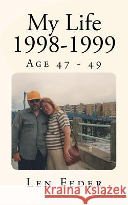 My Life 1998-1999: Age 47 - 49 Len Feder 9781541389205