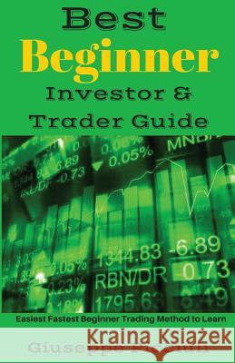 Best Beginner Investor & Trader Guide: Easiest Fastest Beginner Trading Method to Learn Giuseppe Picciuli 9781541389373 Createspace Independent Publishing Platform