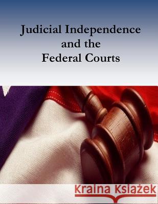 Judicial Independence and the Federal Courts Federal Judicial Center                  Bruce Ragsdale                           Penny Hill Press 9781541389755