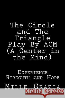 The Circle and The Triangle Play By CM (Centered in the Mind): Experience, Streghth and Hope Mille Grazia 9781541390218