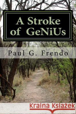 A Stroke of Genius: Life After Stroke, What They Don't Tell You! Paul G. Frendo 9781541390652 Createspace Independent Publishing Platform