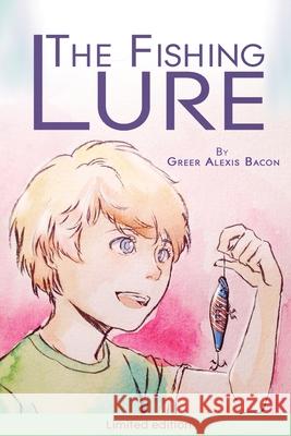 The Fishing Lure: Believe in the American Dream Limited Edition Greer Alexis Bacon 9781541391024 Createspace Independent Publishing Platform