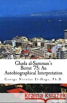 Ghada al-Samman's Beirut '75: An Autobiographical Interpretation El-Hage Ph. D., George Nicolas 9781541391819