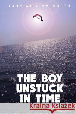 The Boy Unstuck In Time Worth, John William 9781541393288