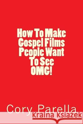 How To Make Gospel Films People Want To See OMG! Parella, Cory 9781541394162 Createspace Independent Publishing Platform