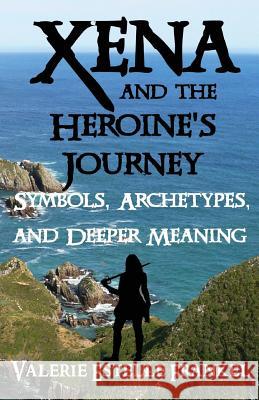 Xena and the Heroine's Journey: Symbols, Archetypes, and Deeper Meaning Valerie Estelle Frankel 9781541394193
