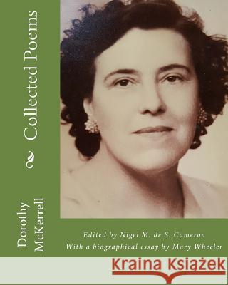 Collected Poems of Dorothy McKerrell Dorothy Gwendoline McKerrell Nigel M. de S. Cameron 9781541394292
