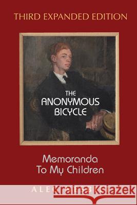 The Anonymous Bicycle - Third Expanded Edition: Memoranda to My Children Alec Nesbitt 9781541394940 Createspace Independent Publishing Platform