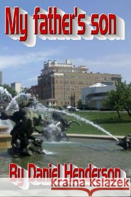 My Father's Son MR Daniel E. Henderon MR Rodney L. Henderson 9781541395121
