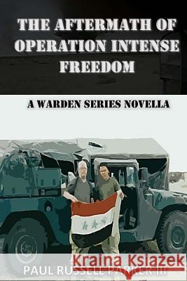 The Aftermath of Operation Intense Freedom: A Warden Series Novella Paul Russell Parker, III 9781541395176 Createspace Independent Publishing Platform