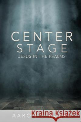 Center Stage: Jesus in the Psalms Aaron O'Harra 9781541395398