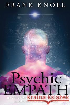 Psychic Empath: The Ultimate Guide to Psychic development, and to understand your Empath abilities. Knoll, Frank 9781541395527 Createspace Independent Publishing Platform