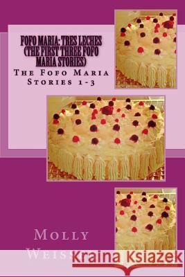 Fofo Maria: Tres Leches (The First Three Fofo Maria stories) Weisser, Molly 9781541396166 Createspace Independent Publishing Platform