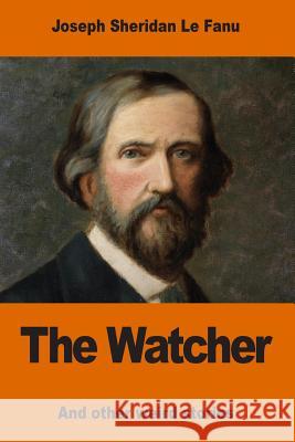 The Watcher: and other weird stories Le Fanu, Joseph Sheridan 9781541397897 Createspace Independent Publishing Platform