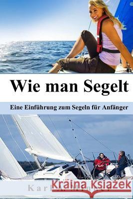 Wie man Segelt: Eine Einführung zum Segeln für Anfänger Minner, Karl a. 9781541398092 Createspace Independent Publishing Platform