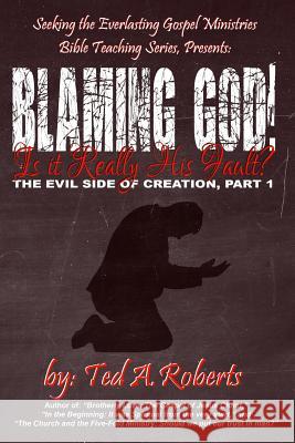 Blaming God!: Is it Really His Fault? Roberts, Ted a. 9781541398672 Createspace Independent Publishing Platform