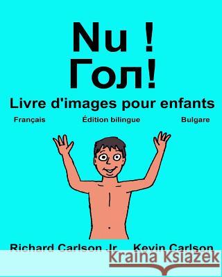 Nu !: Livre d'images pour enfants Français-Bulgare (Édition bilingue) Carlson, Kevin 9781541398993 Createspace Independent Publishing Platform