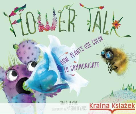 Flower Talk: How Plants Use Color to Communicate Sara C. Levine Masha D'Yans 9781541519282