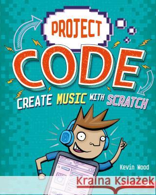 Create Music with Scratch Kevin Wood Glen McBeth 9781541524378