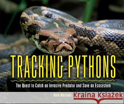 Tracking Pythons: The Quest to Catch an Invasive Predator and Save an Ecosystem Kate Messner 9781541557062 Millbrook Press (Tm)