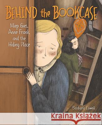 Behind the Bookcase: Miep Gies, Anne Frank, and the Hiding Place Barbara Lowell Valentina Toro 9781541557260 Kar-Ben Publishing (R)