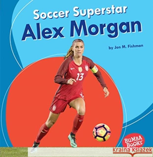 Soccer Superstar Alex Morgan Jon M. Fishman 9781541573642 Lerner Publications (Tm)