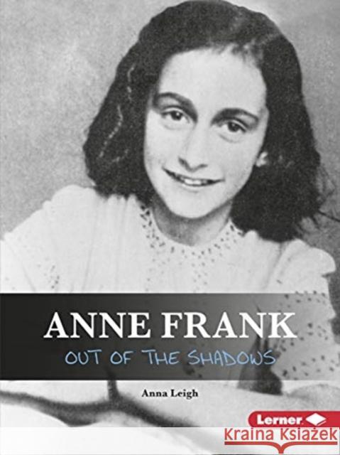 Anne Frank: Out of the Shadows Anna Leigh 9781541574304 Lerner Publishing Group