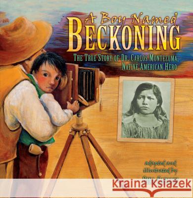A Boy Named Beckoning: The True Story of Dr. Carlos Montezuma, Native American Hero Gina Capaldi Gina Capaldi 9781541578371 Carolrhoda Books (R)