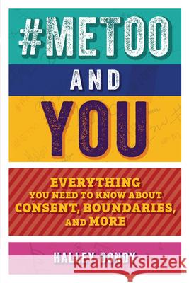 #Metoo and You: Everything You Need to Know about Consent, Boundaries, and More Bondy, Halley 9781541581593