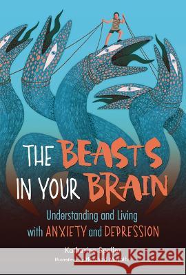The Beasts in Your Brain: Understanding and Living with Anxiety and Depression Katherine Speller 9781541599253 Zest Books (Tm)