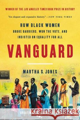 Vanguard: How Black Women Broke Barriers, Won the Vote, and Insisted on Equality for All Martha S. Jones 9781541600256 Basic Books