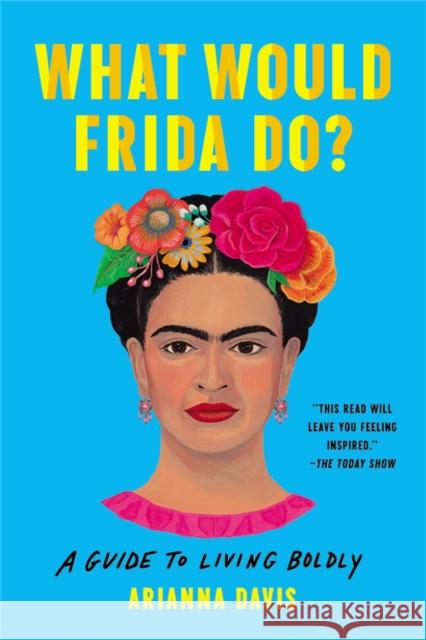 What Would Frida Do?: A Guide to Living Boldly Arianna Davis 9781541600614