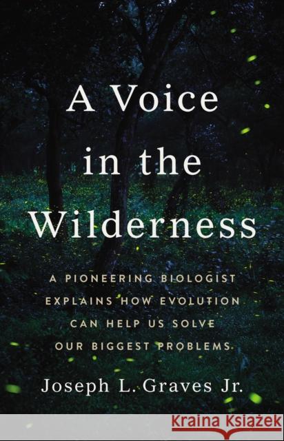 A Voice in the Wilderness: A Pioneering Biologist Explains How Evolution Can Help Us Solve Our Biggest Problems Joseph L. Graves 9781541600713 Basic Books