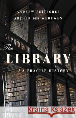 The Library: A Fragile History Andrew Pettegree Arthur De 9781541600775 Basic Books