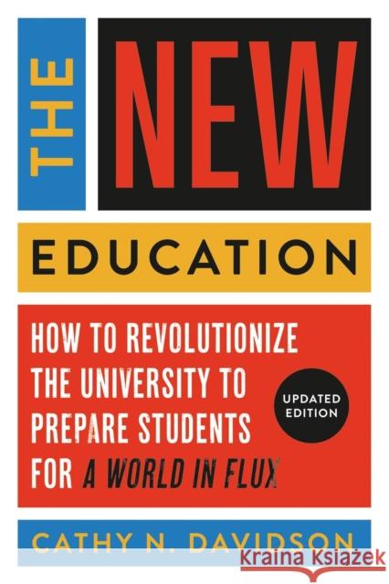 The New Education: How to Revolutionize the University to Prepare Students for a World in Flux Cathy N. Davidson 9781541601277 Basic Books