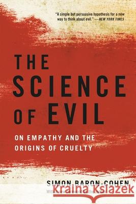 The Science of Evil: On Empathy and the Origins of Cruelty Simon Baron-Cohen 9781541601482